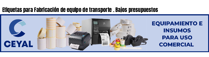 Etiquetas para Fabricación de equipo de transporte . Bajos presupuestos