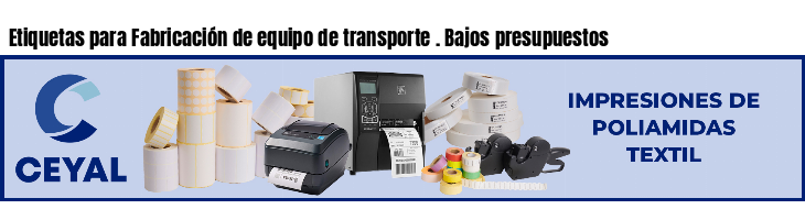 Etiquetas para Fabricación de equipo de transporte . Bajos presupuestos