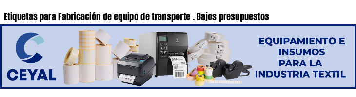 Etiquetas para Fabricación de equipo de transporte . Bajos presupuestos