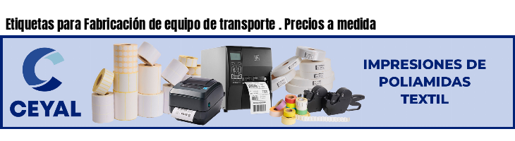 Etiquetas para Fabricación de equipo de transporte . Precios a medida