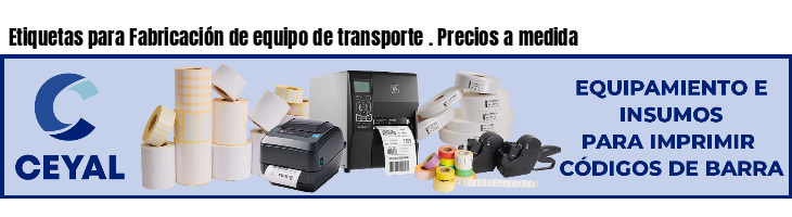 Etiquetas para Fabricación de equipo de transporte . Precios a medida