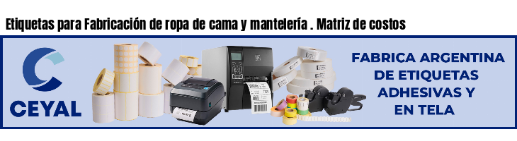 Etiquetas para Fabricación de ropa de cama y mantelería . Matriz de costos