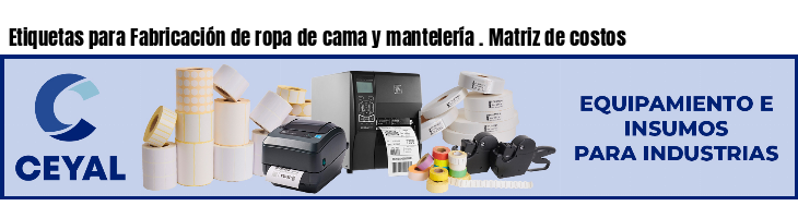 Etiquetas para Fabricación de ropa de cama y mantelería . Matriz de costos