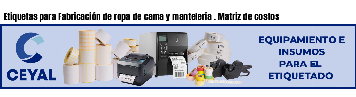 Etiquetas para Fabricación de ropa de cama y mantelería . Matriz de costos