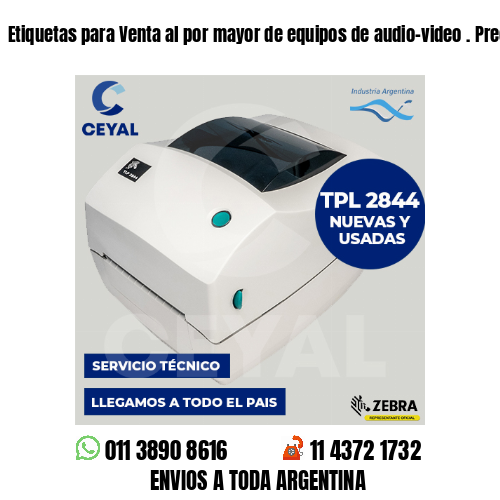 Etiquetas para Venta al por mayor de equipos de audio-video . Precios a medida