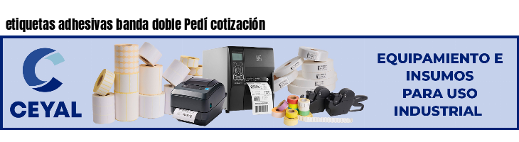etiquetas adhesivas banda doble Pedí cotización