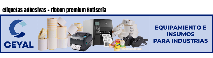 etiquetas adhesivas   ribbon premium Rotisería