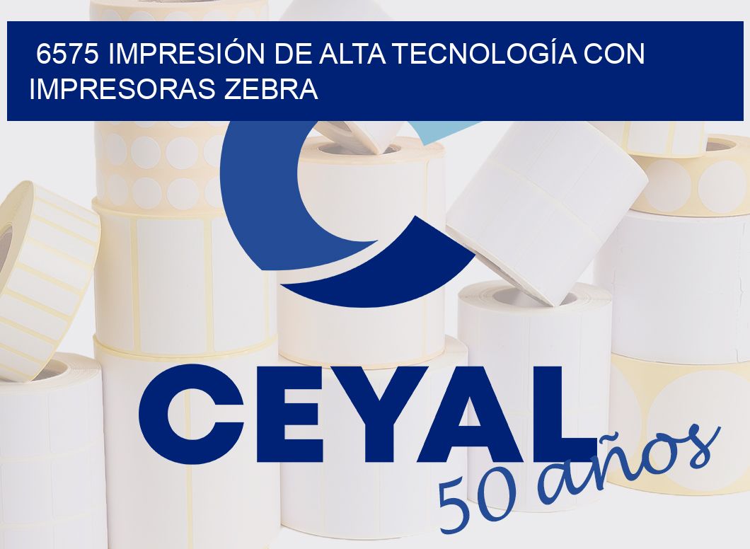 6575 IMPRESIÓN DE ALTA TECNOLOGÍA CON IMPRESORAS ZEBRA