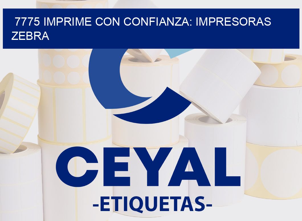 7775 IMPRIME CON CONFIANZA: IMPRESORAS ZEBRA