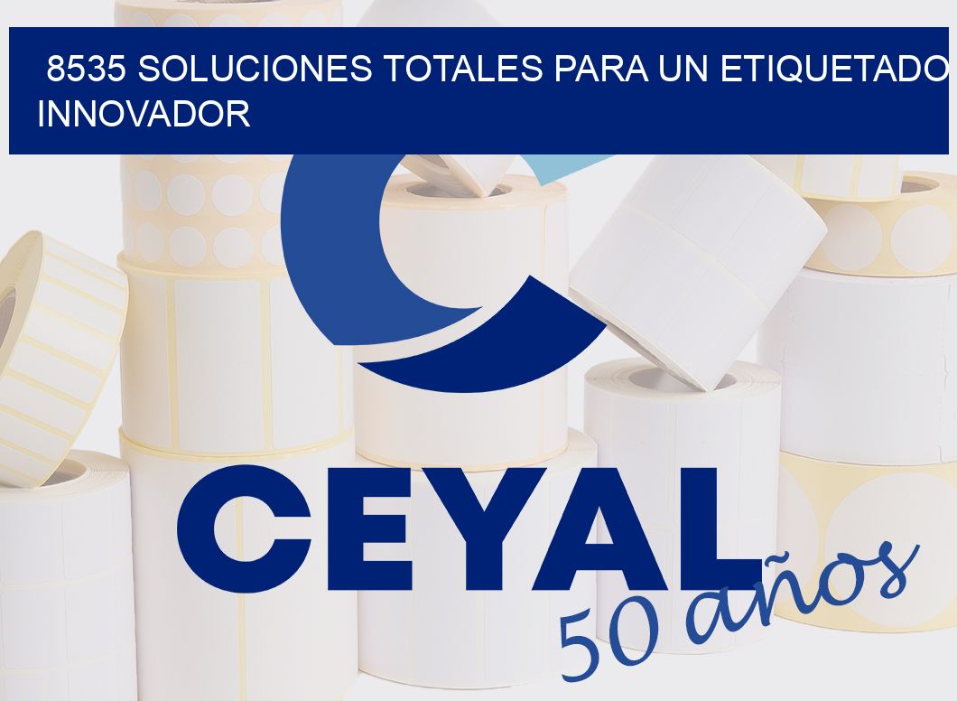 8535 SOLUCIONES TOTALES PARA UN ETIQUETADO INNOVADOR