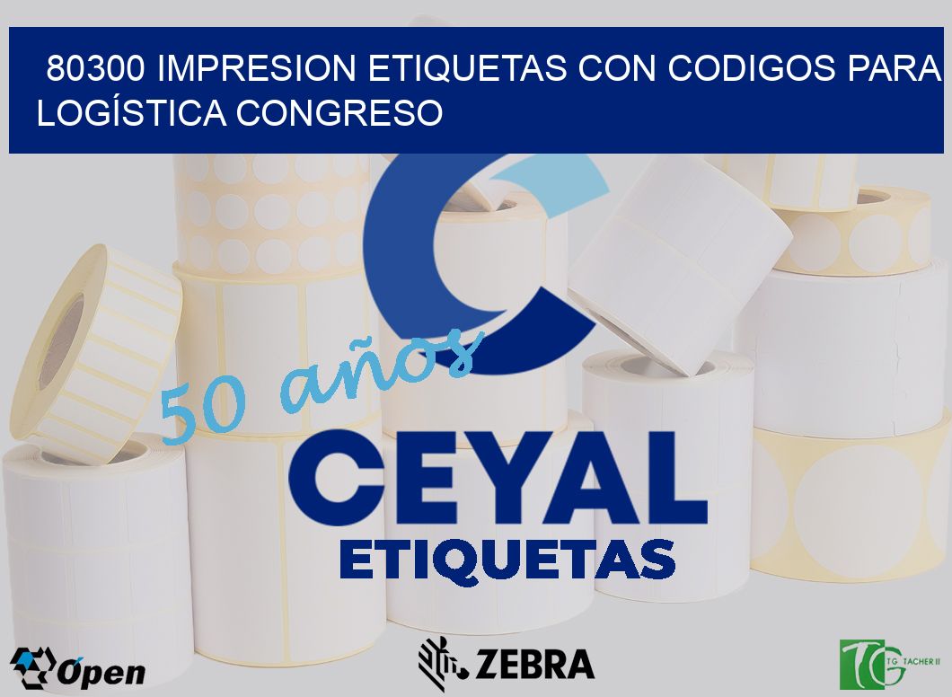 80300 IMPRESION ETIQUETAS CON CODIGOS PARA LOGÍSTICA CONGRESO