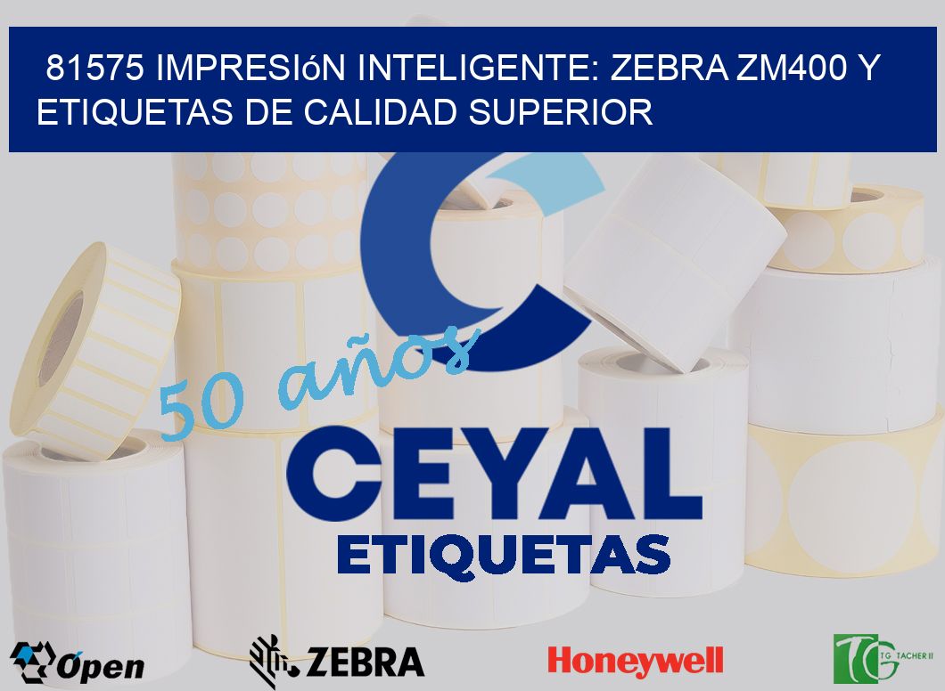 81575 Impresión Inteligente: Zebra ZM400 y Etiquetas de Calidad Superior