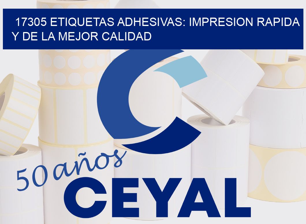 17305 ETIQUETAS ADHESIVAS: IMPRESION RAPIDA Y DE LA MEJOR CALIDAD