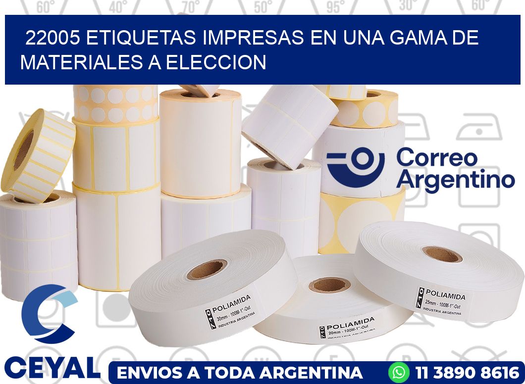22005 ETIQUETAS IMPRESAS EN UNA GAMA DE MATERIALES A ELECCION