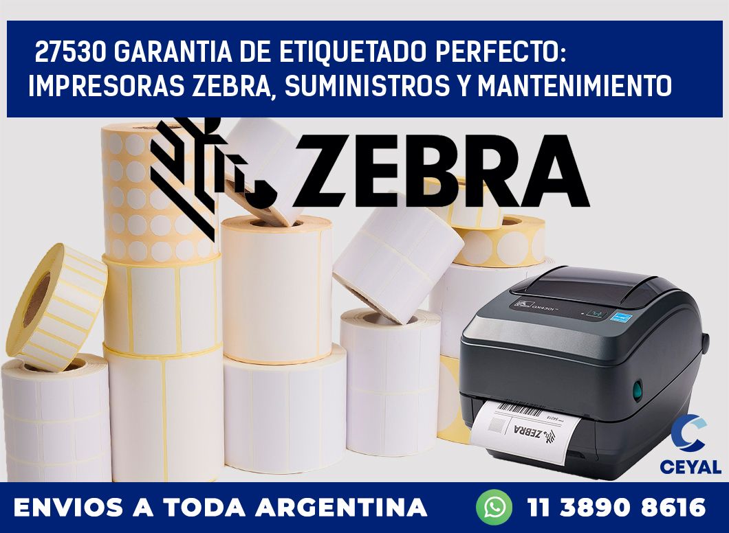 27530 GARANTIA DE ETIQUETADO PERFECTO: IMPRESORAS ZEBRA, SUMINISTROS Y MANTENIMIENTO