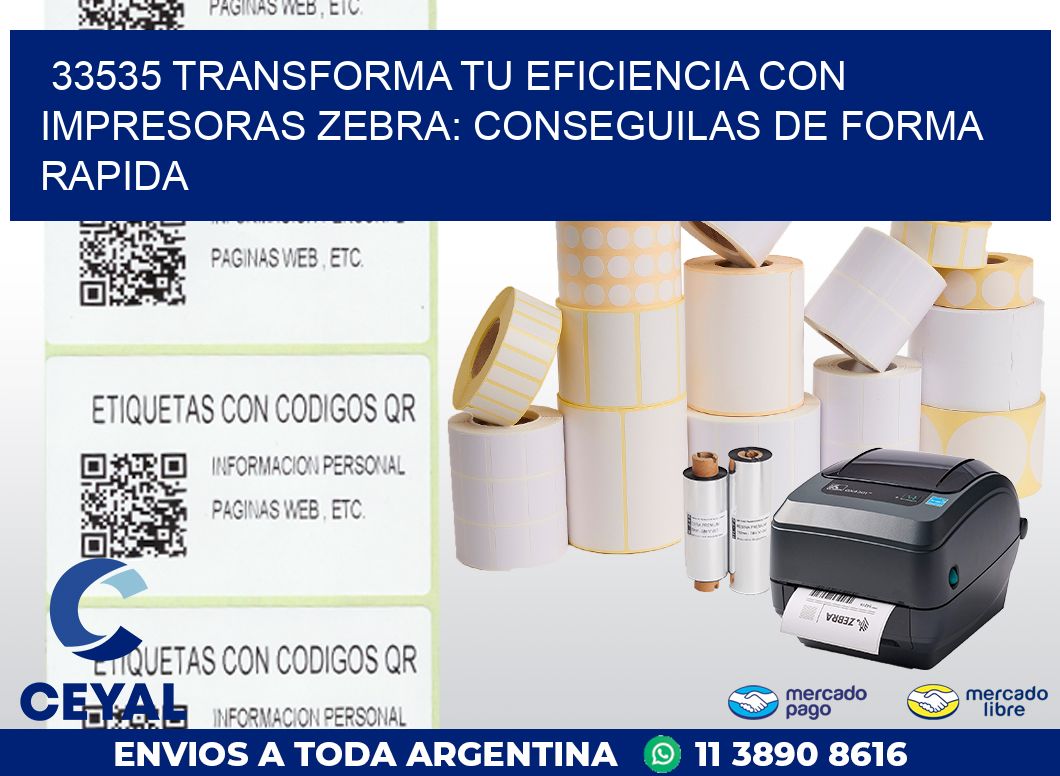 33535 TRANSFORMA TU EFICIENCIA CON IMPRESORAS ZEBRA: CONSEGUILAS DE FORMA RAPIDA
