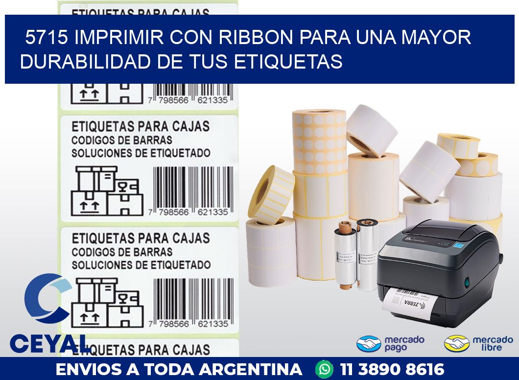 5715 IMPRIMIR CON RIBBON PARA UNA MAYOR DURABILIDAD DE TUS ETIQUETAS