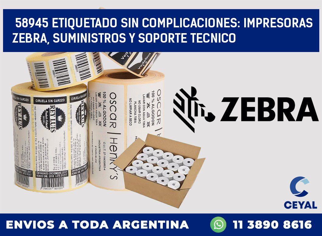 58945 ETIQUETADO SIN COMPLICACIONES: IMPRESORAS ZEBRA, SUMINISTROS Y SOPORTE TECNICO