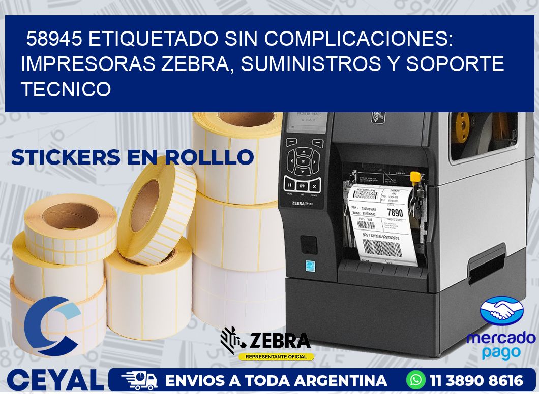 58945 ETIQUETADO SIN COMPLICACIONES: IMPRESORAS ZEBRA, SUMINISTROS Y SOPORTE TECNICO