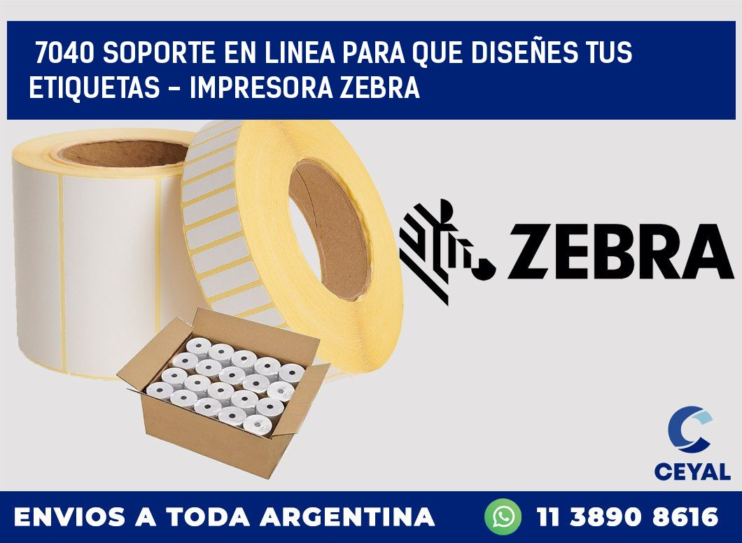 7040 SOPORTE EN LINEA PARA QUE DISEÑES TUS ETIQUETAS – IMPRESORA ZEBRA