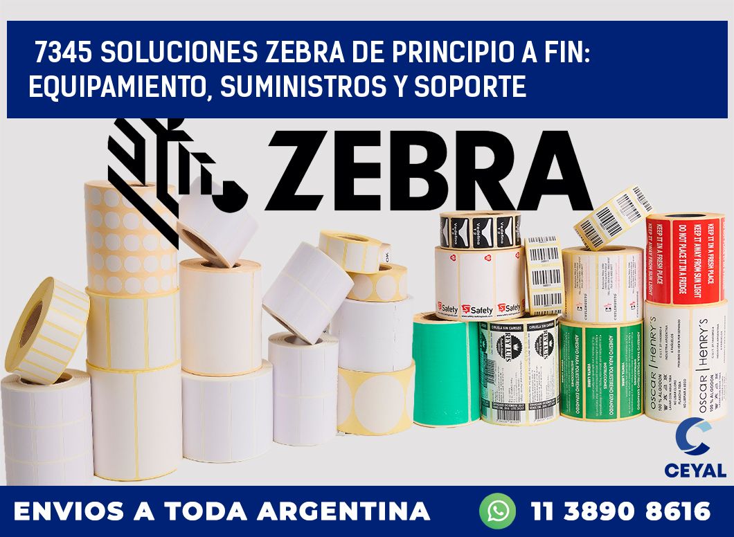 7345 SOLUCIONES ZEBRA DE PRINCIPIO A FIN: EQUIPAMIENTO, SUMINISTROS Y SOPORTE