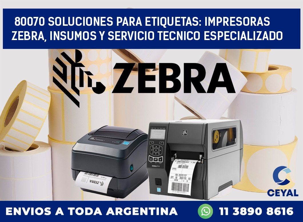 80070 SOLUCIONES PARA ETIQUETAS: IMPRESORAS ZEBRA, INSUMOS Y SERVICIO TECNICO ESPECIALIZADO