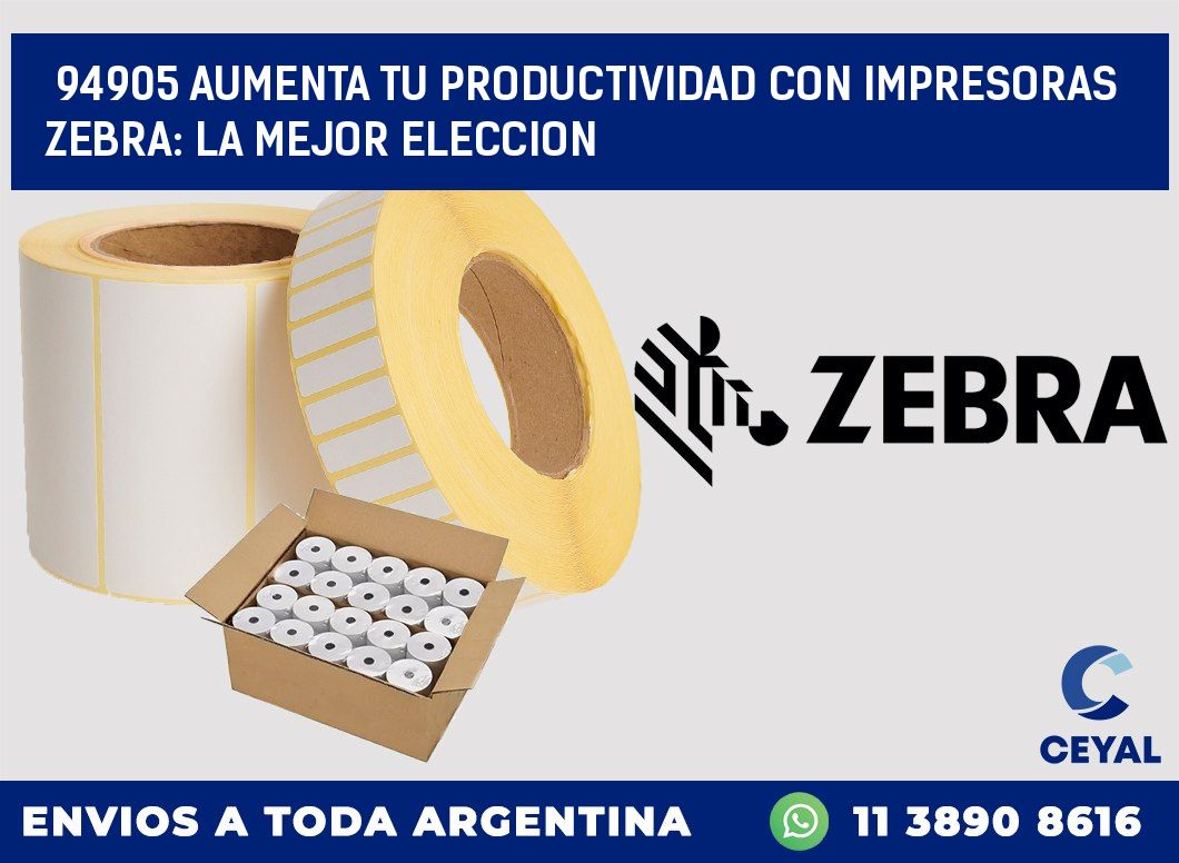 94905 AUMENTA TU PRODUCTIVIDAD CON IMPRESORAS ZEBRA: LA MEJOR ELECCION