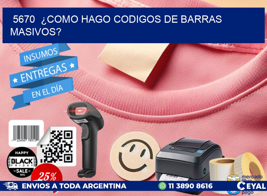 5670  ¿COMO HAGO CODIGOS DE BARRAS MASIVOS?