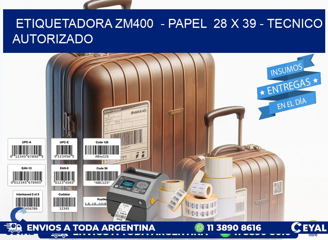 ETIQUETADORA ZM400  - PAPEL  28 x 39 - TECNICO AUTORIZADO