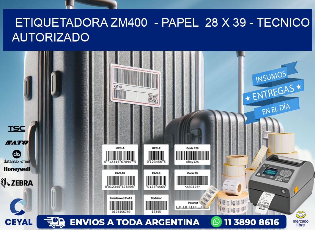 ETIQUETADORA ZM400  - PAPEL  28 x 39 - TECNICO AUTORIZADO