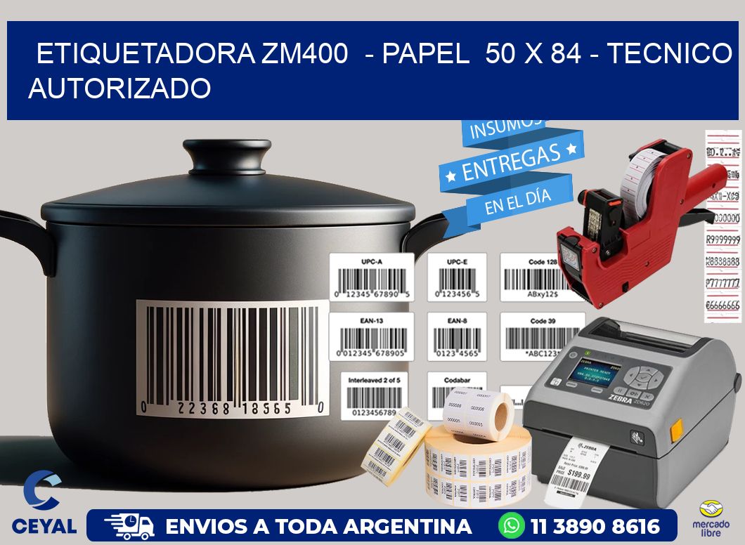 ETIQUETADORA ZM400  - PAPEL  50 x 84 - TECNICO AUTORIZADO