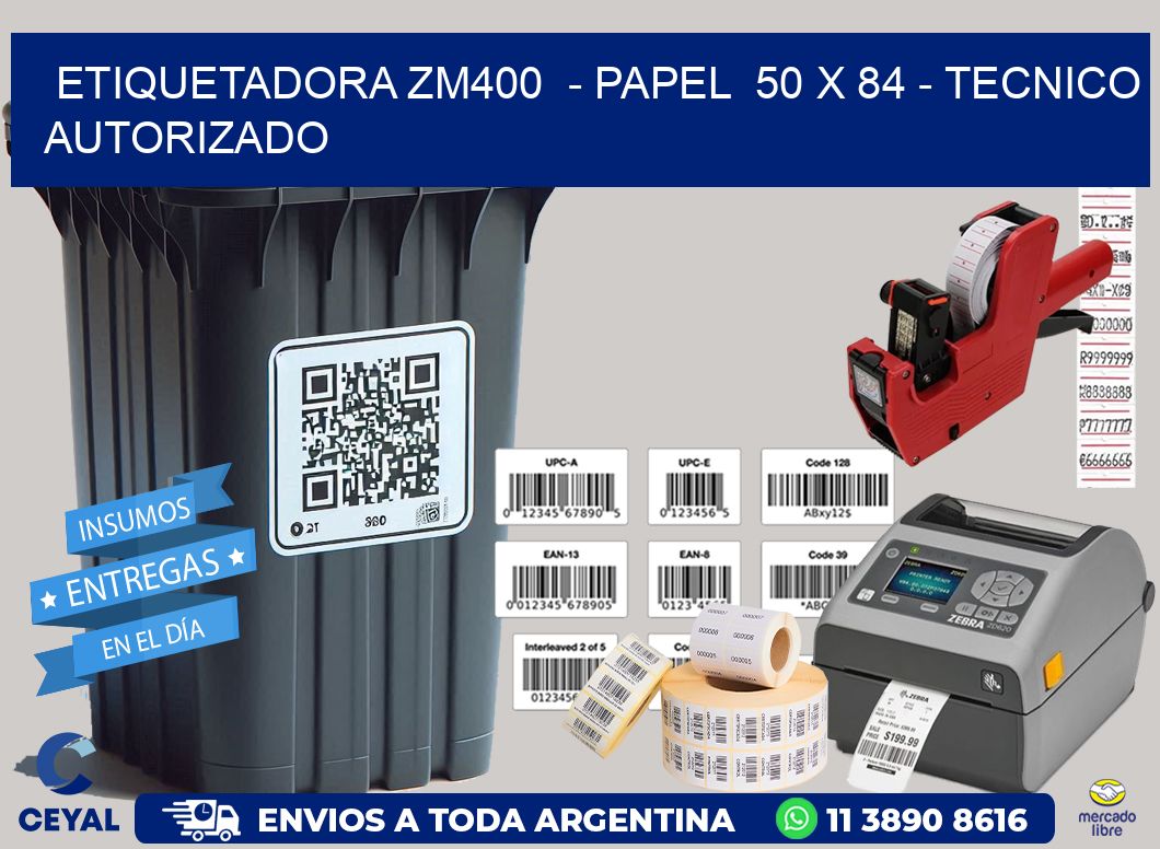 ETIQUETADORA ZM400  - PAPEL  50 x 84 - TECNICO AUTORIZADO