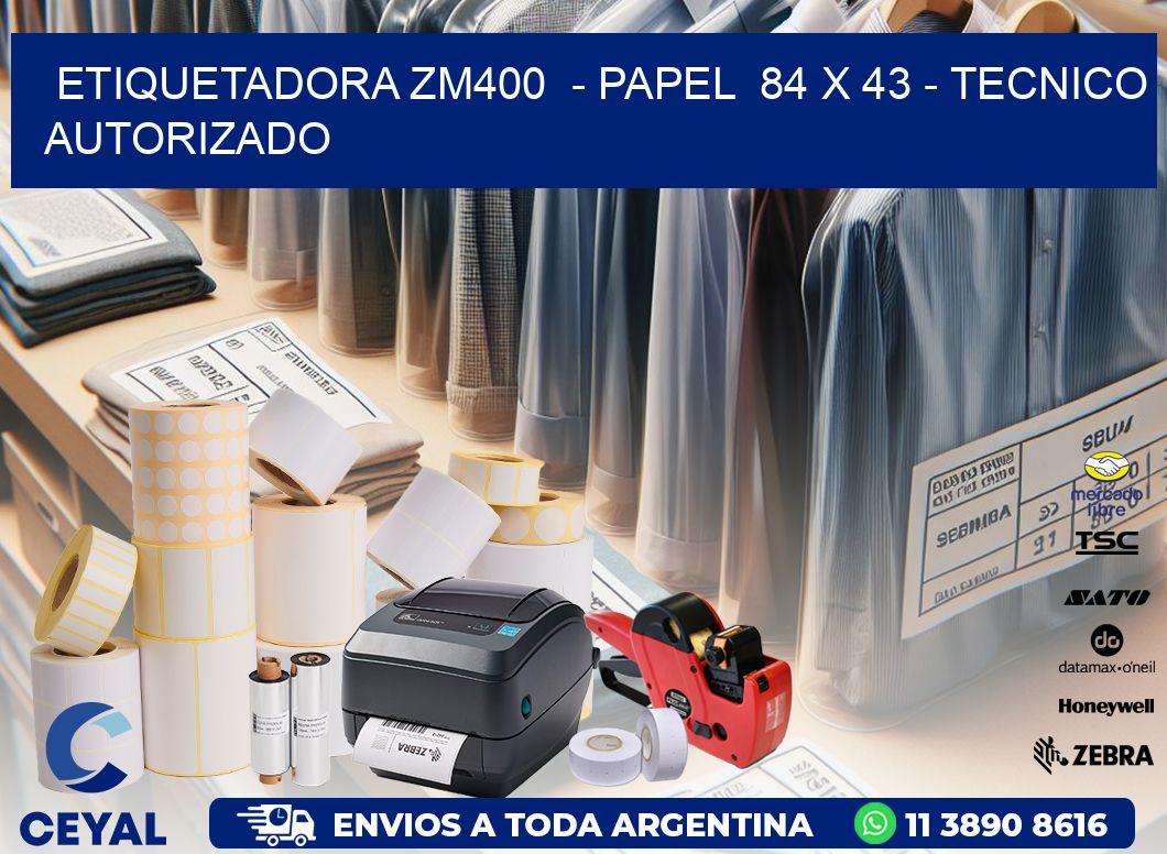 ETIQUETADORA ZM400  - PAPEL  84 x 43 - TECNICO AUTORIZADO