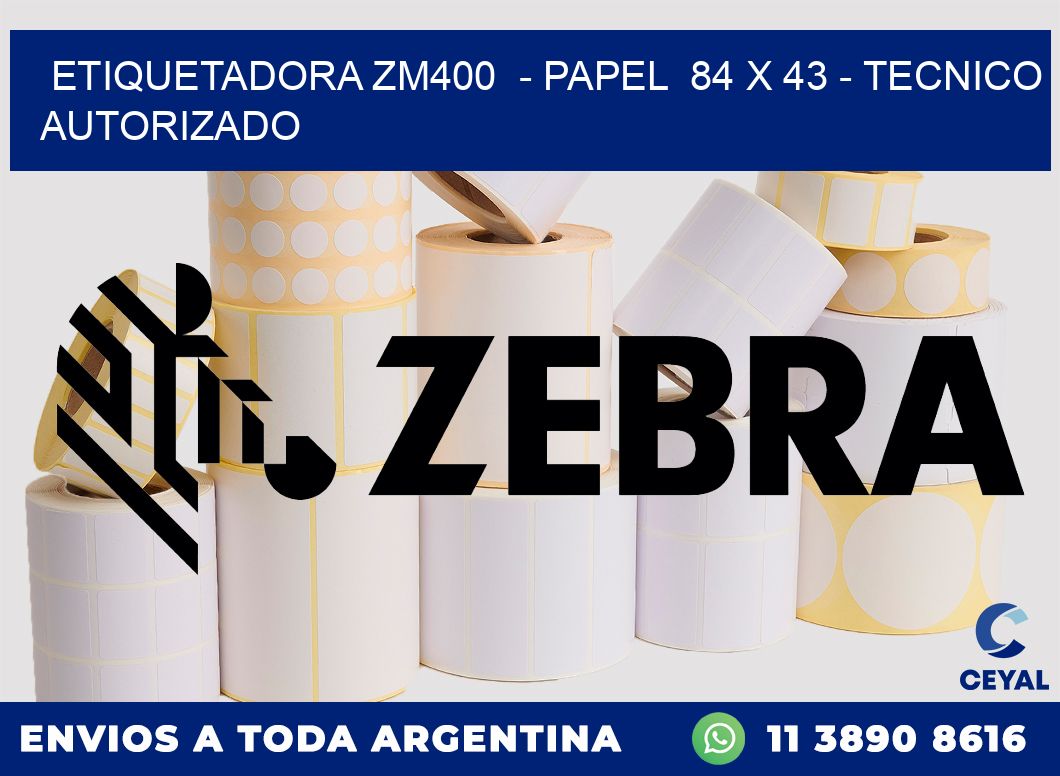 ETIQUETADORA ZM400  - PAPEL  84 x 43 - TECNICO AUTORIZADO