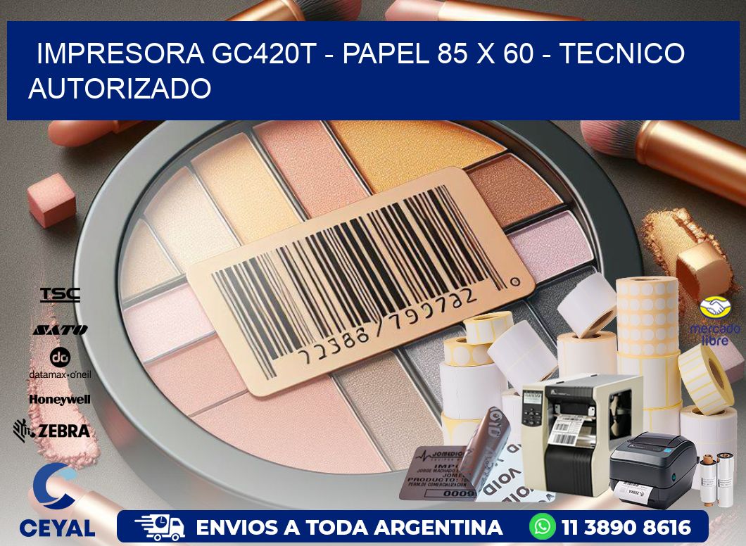 IMPRESORA GC420T - PAPEL 85 x 60 - TECNICO AUTORIZADO