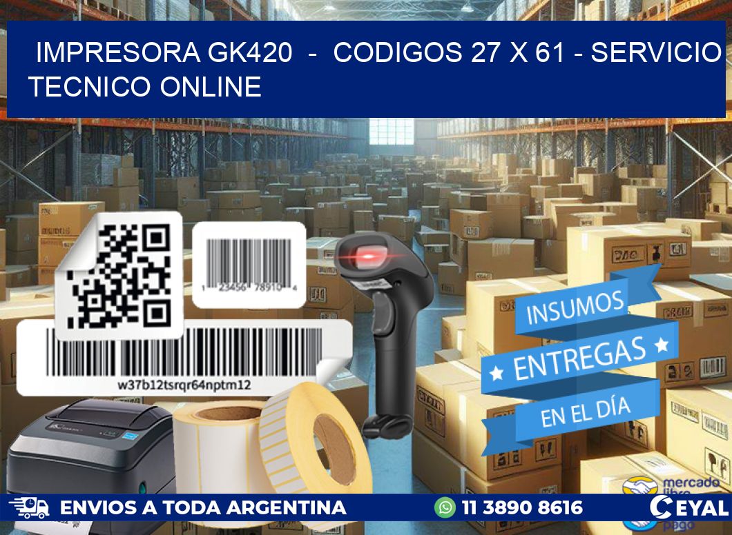 IMPRESORA GK420  -  CODIGOS 27 x 61 - SERVICIO TECNICO ONLINE