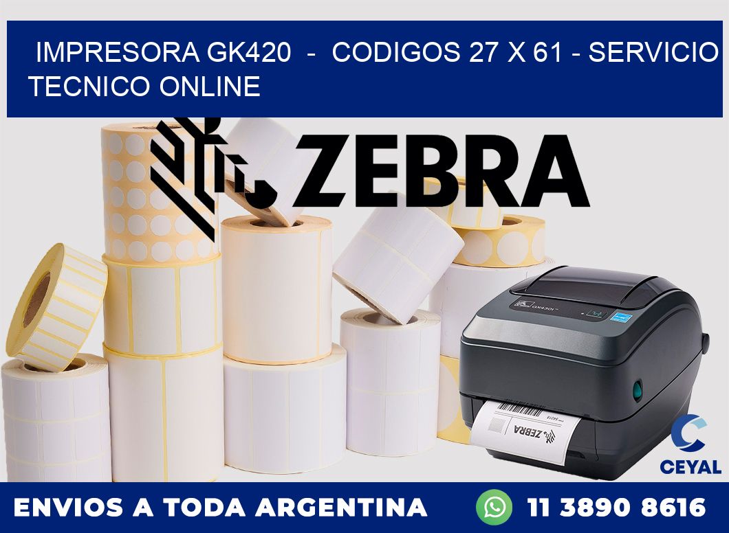 IMPRESORA GK420  -  CODIGOS 27 x 61 - SERVICIO TECNICO ONLINE