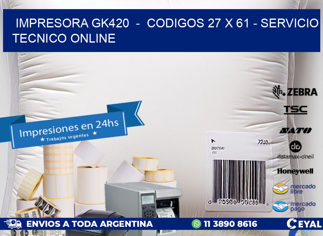 IMPRESORA GK420  –  CODIGOS 27 x 61 – SERVICIO TECNICO ONLINE