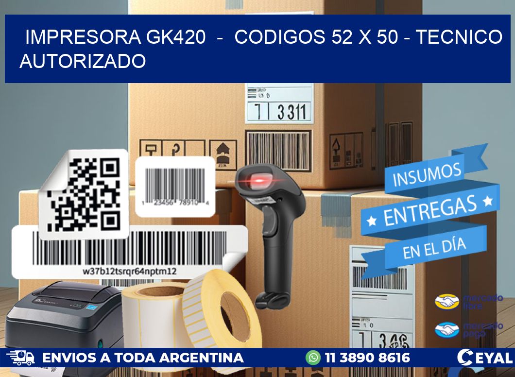 IMPRESORA GK420  -  CODIGOS 52 x 50 - TECNICO AUTORIZADO