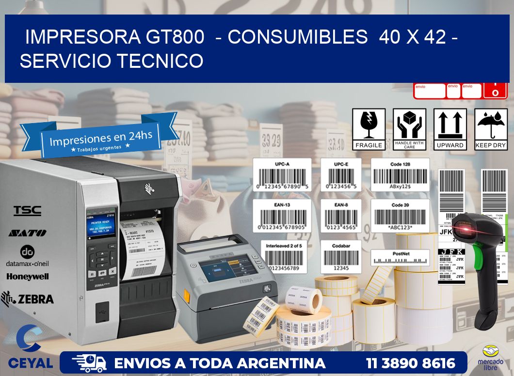 IMPRESORA GT800  - CONSUMIBLES  40 x 42 - SERVICIO TECNICO