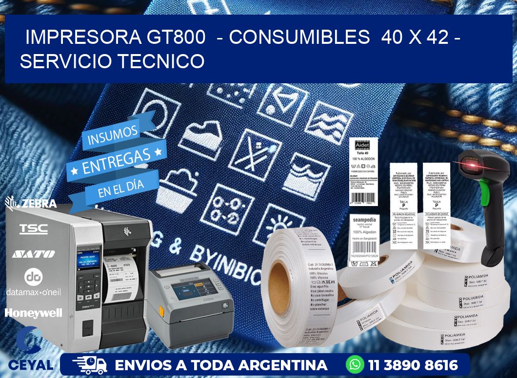 IMPRESORA GT800  - CONSUMIBLES  40 x 42 - SERVICIO TECNICO