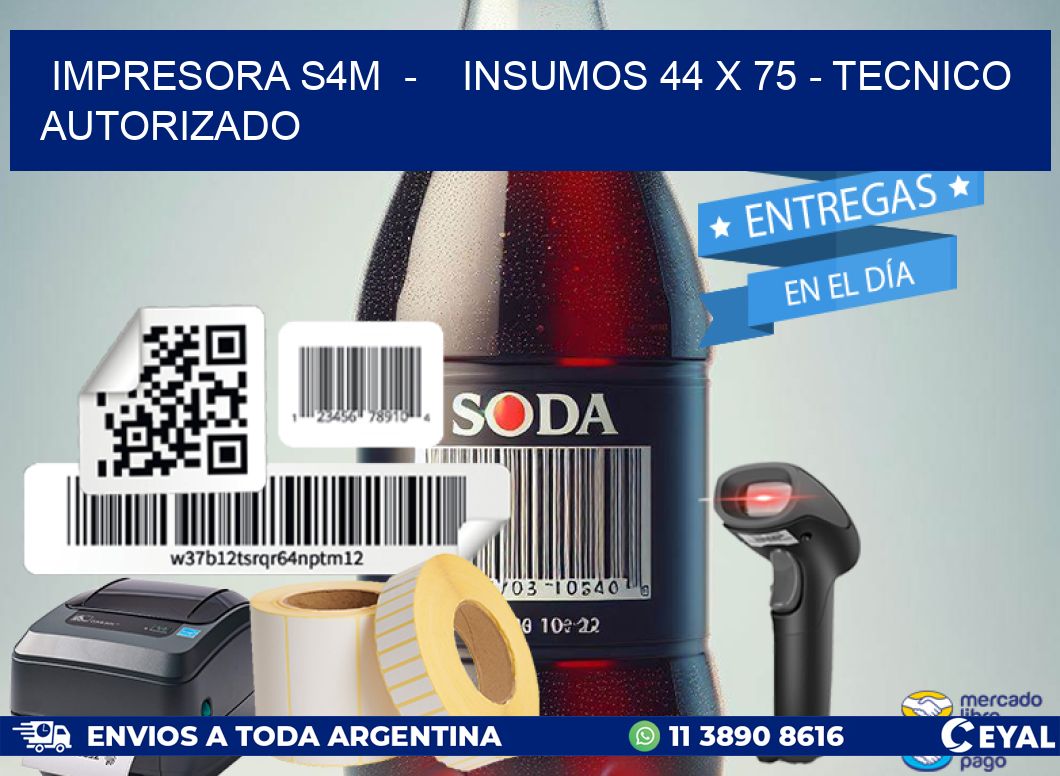 IMPRESORA S4M  -    INSUMOS 44 x 75 - TECNICO AUTORIZADO
