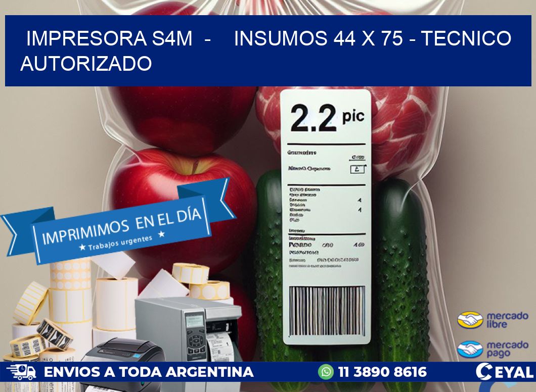 IMPRESORA S4M  -    INSUMOS 44 x 75 - TECNICO AUTORIZADO