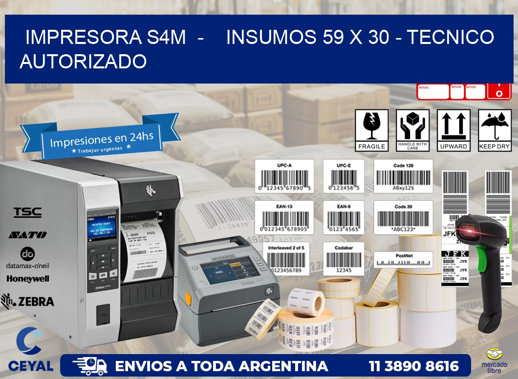 IMPRESORA S4M  -    INSUMOS 59 x 30 - TECNICO AUTORIZADO