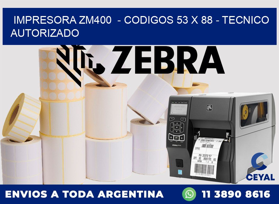 IMPRESORA ZM400  - CODIGOS 53 x 88 - TECNICO AUTORIZADO