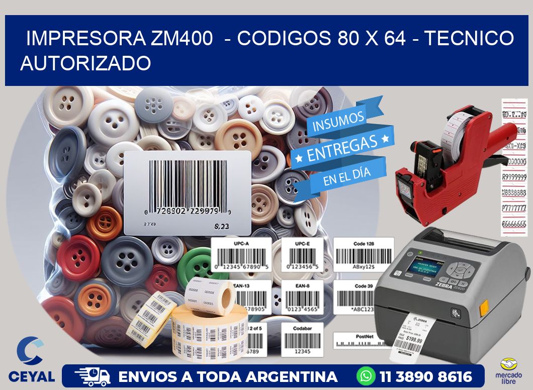 IMPRESORA ZM400  - CODIGOS 80 x 64 - TECNICO AUTORIZADO