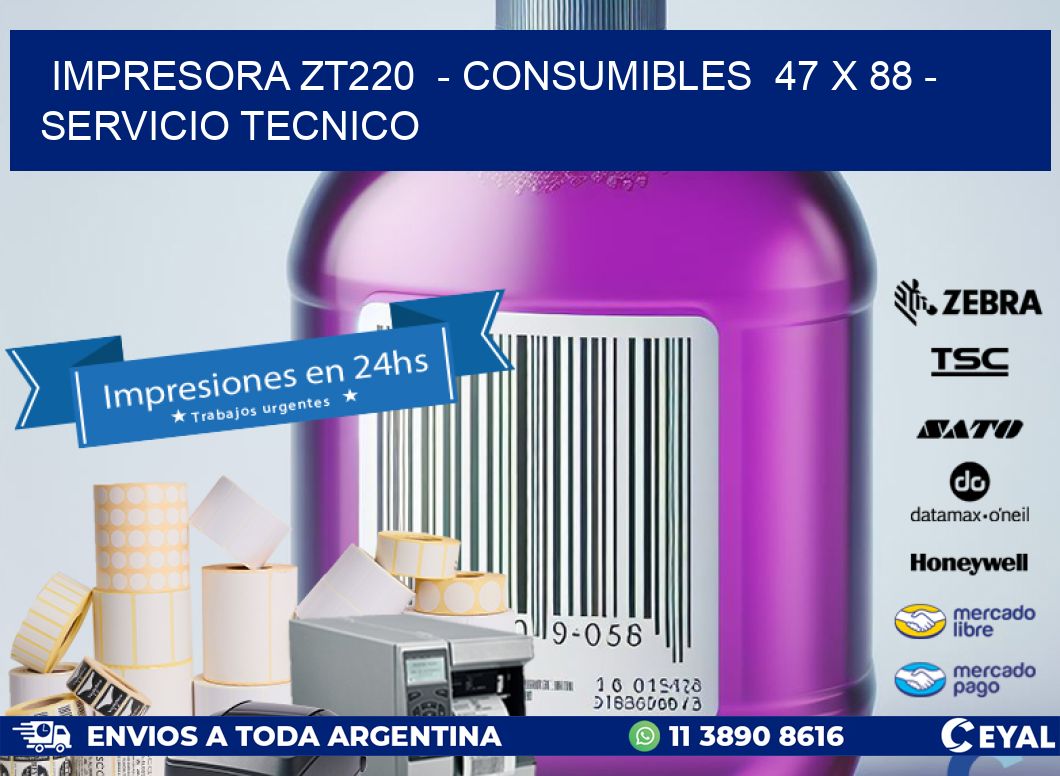 IMPRESORA ZT220  - CONSUMIBLES  47 x 88 - SERVICIO TECNICO