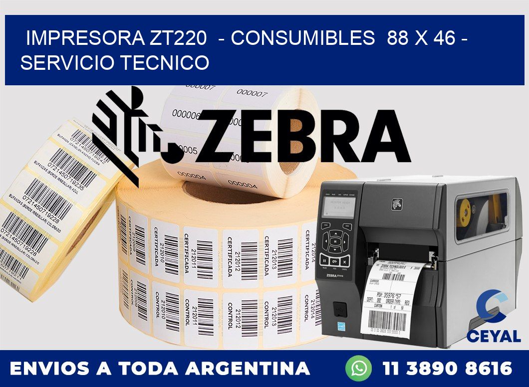 IMPRESORA ZT220  - CONSUMIBLES  88 x 46 - SERVICIO TECNICO
