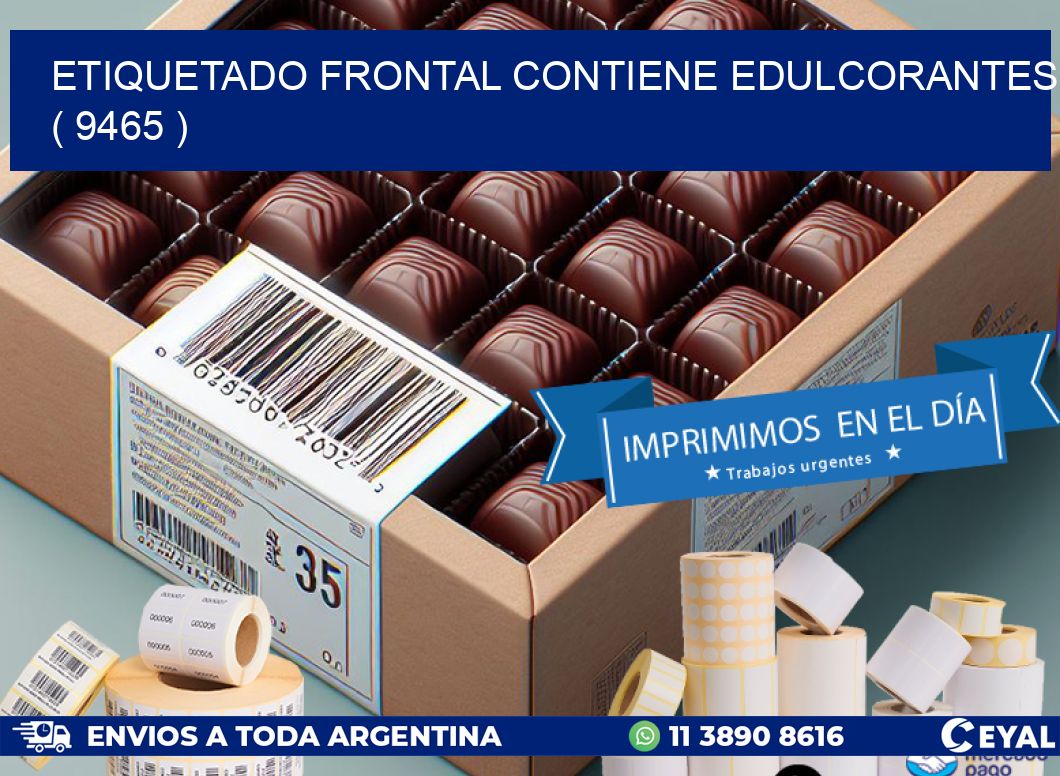 ETIQUETADO FRONTAL CONTIENE EDULCORANTES  ( 9465 )