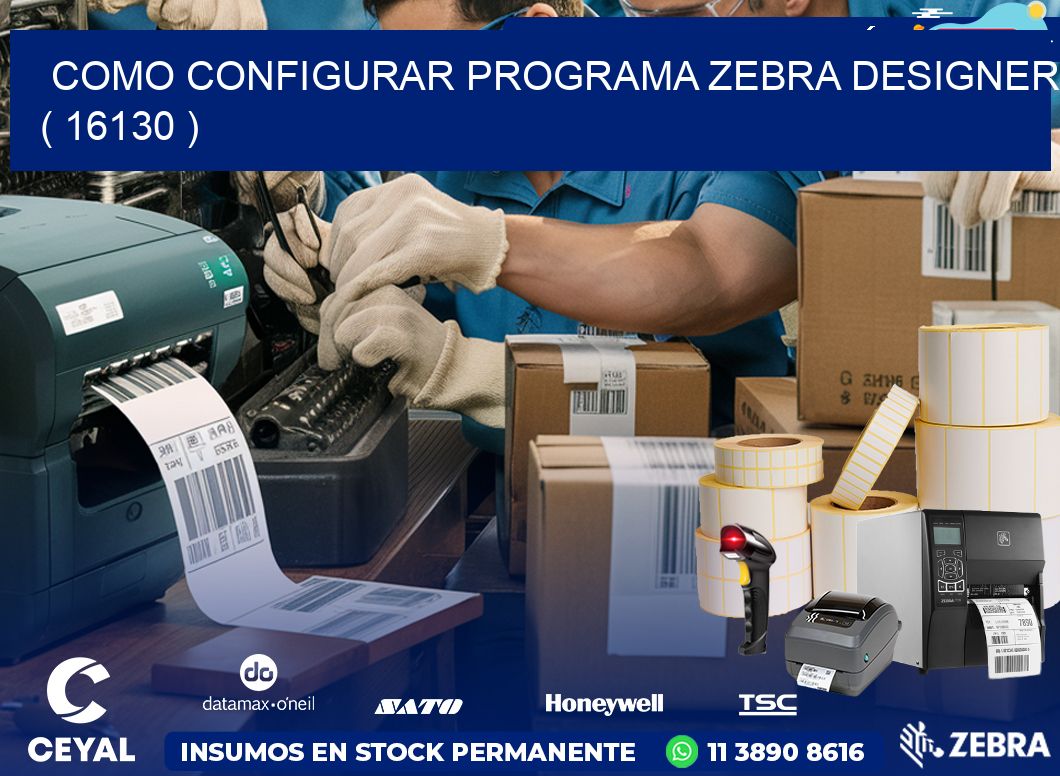 COMO CONFIGURAR PROGRAMA ZEBRA DESIGNER ( 16130 )